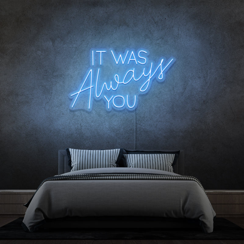 'IT WAS ALWAYS YOU' - LED neon sign